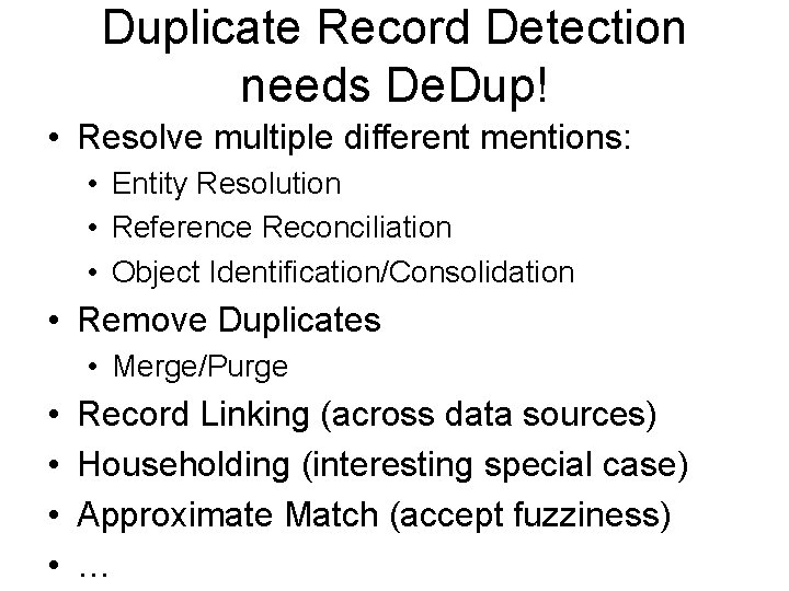 Duplicate Record Detection needs De. Dup! • Resolve multiple different mentions: • Entity Resolution Duplicate Record Detection needs De. Dup! • Resolve multiple different mentions: • Entity Resolution