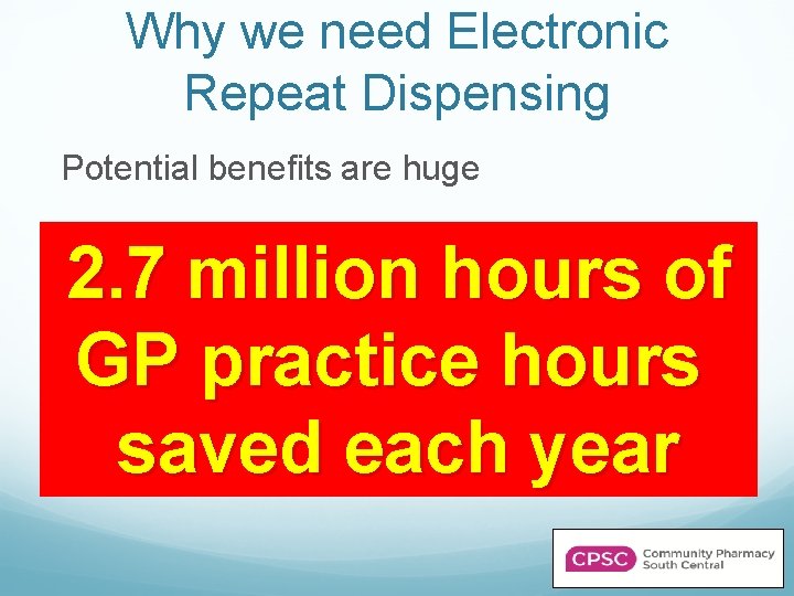Why we need Electronic Repeat Dispensing Potential benefits are huge NHS 2. 7 ü