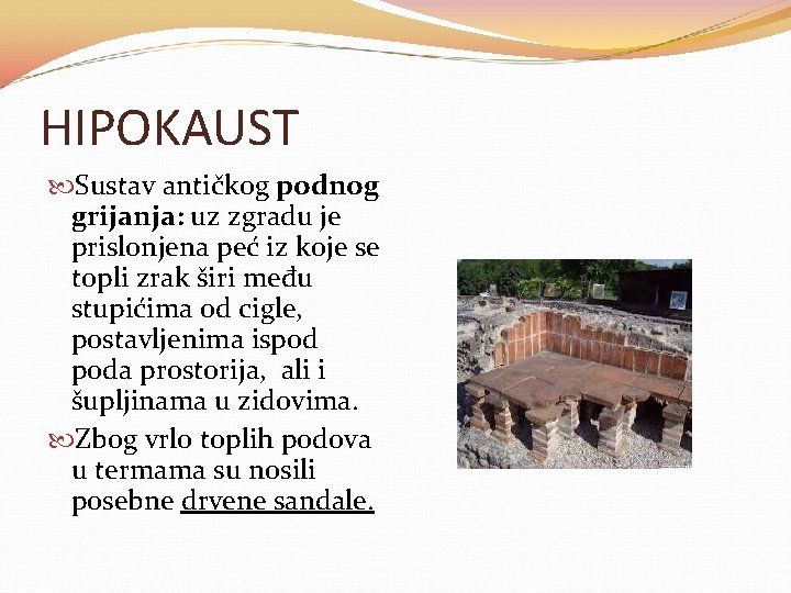 HIPOKAUST Sustav antičkog podnog grijanja: uz zgradu je prislonjena peć iz koje se topli