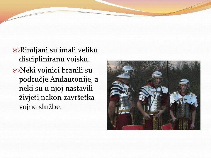  Rimljani su imali veliku discipliniranu vojsku. Neki vojnici branili su područje Andautonije, a