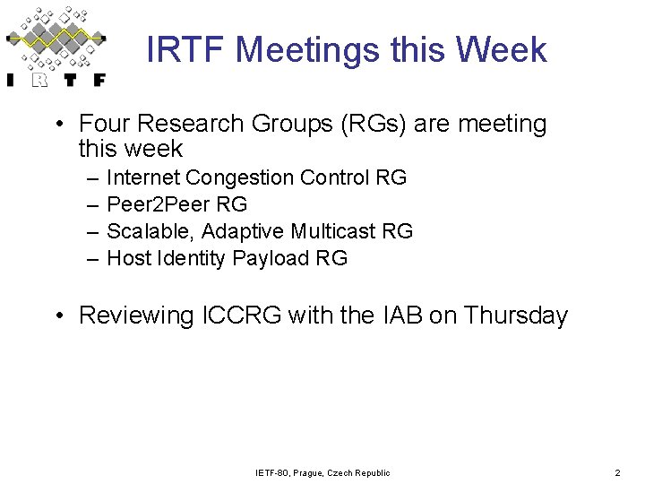 IRTF Meetings this Week • Four Research Groups (RGs) are meeting this week – IRTF Meetings this Week • Four Research Groups (RGs) are meeting this week –