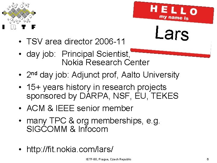 Lars • TSV area director 2006 -11 • day job: Principal Scientist, Nokia Research Lars • TSV area director 2006 -11 • day job: Principal Scientist, Nokia Research