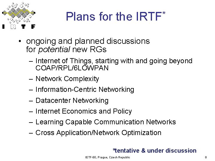 Plans for the IRTF* • ongoing and planned discussions for potential new RGs – Plans for the IRTF* • ongoing and planned discussions for potential new RGs –