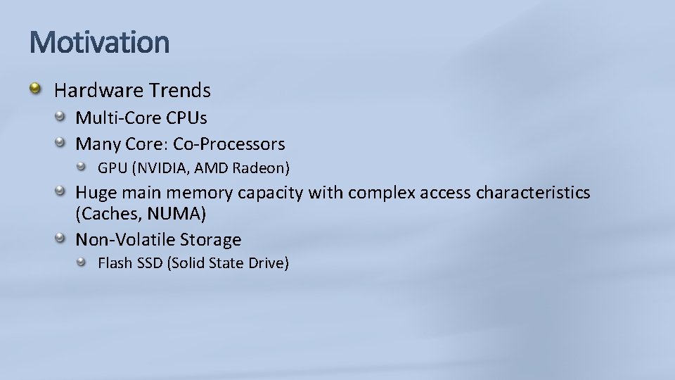 Hardware Trends Multi-Core CPUs Many Core: Co-Processors GPU (NVIDIA, AMD Radeon) Huge main memory