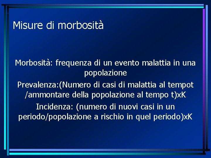 Misure di morbosità Morbosità: frequenza di un evento malattia in una popolazione Prevalenza: (Numero