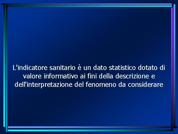 L'indicatore sanitario è un dato statistico dotato di valore informativo ai fini della descrizione