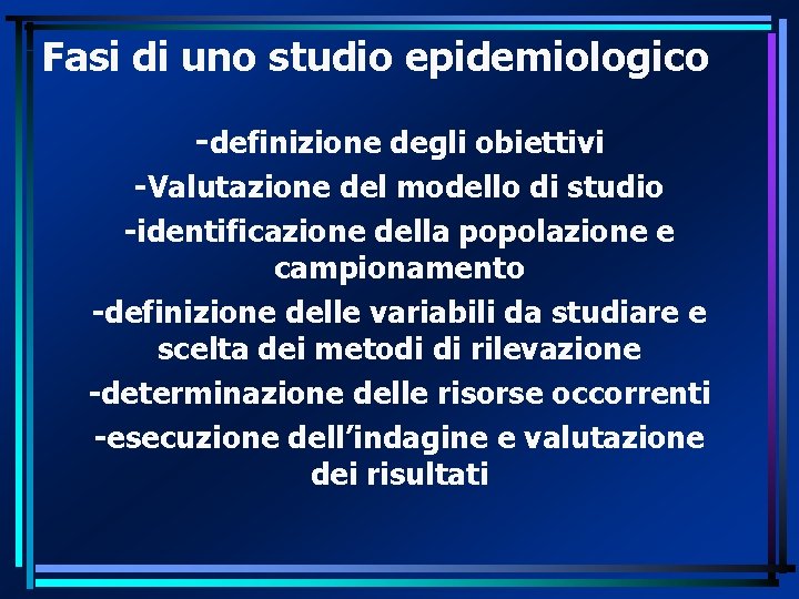 Fasi di uno studio epidemiologico -definizione degli obiettivi -Valutazione del modello di studio -identificazione