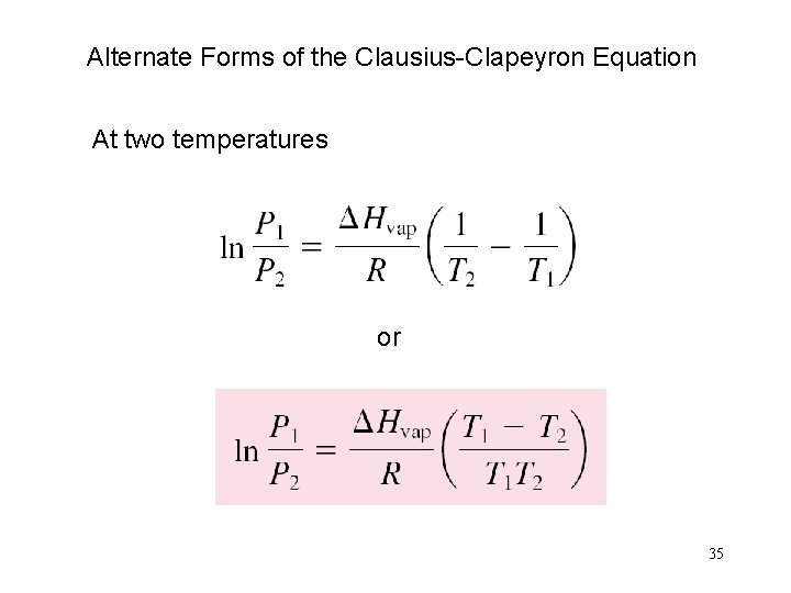 Alternate Forms of the Clausius-Clapeyron Equation At two temperatures or 35 