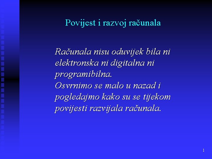 Povijest i razvoj računala Računala nisu oduvijek bila ni elektronska ni digitalna ni programibilna.