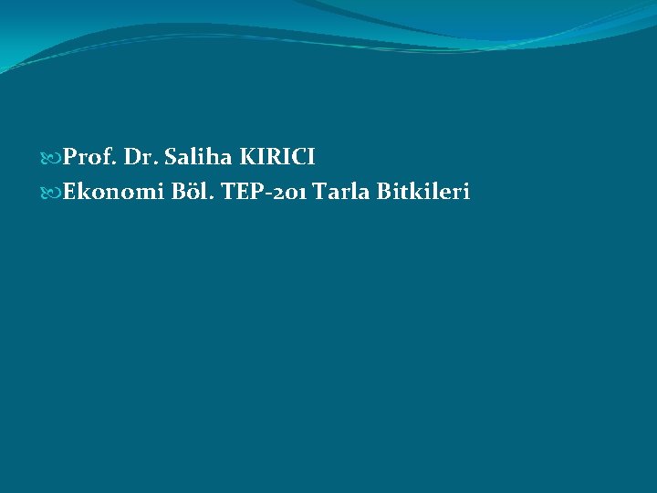  Prof. Dr. Saliha KIRICI Ekonomi Böl. TEP-201 Tarla Bitkileri 