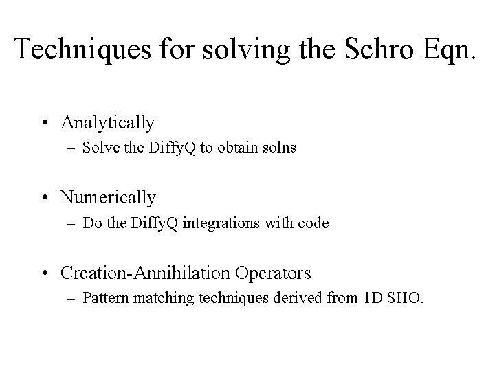 Techniques for solving the Schro Eqn. • Analytically – Solve the Diffy. Q to