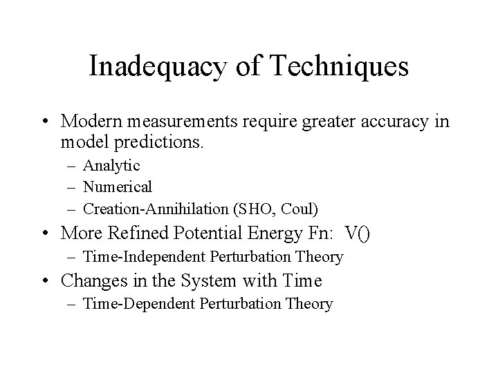 Inadequacy of Techniques • Modern measurements require greater accuracy in model predictions. – Analytic