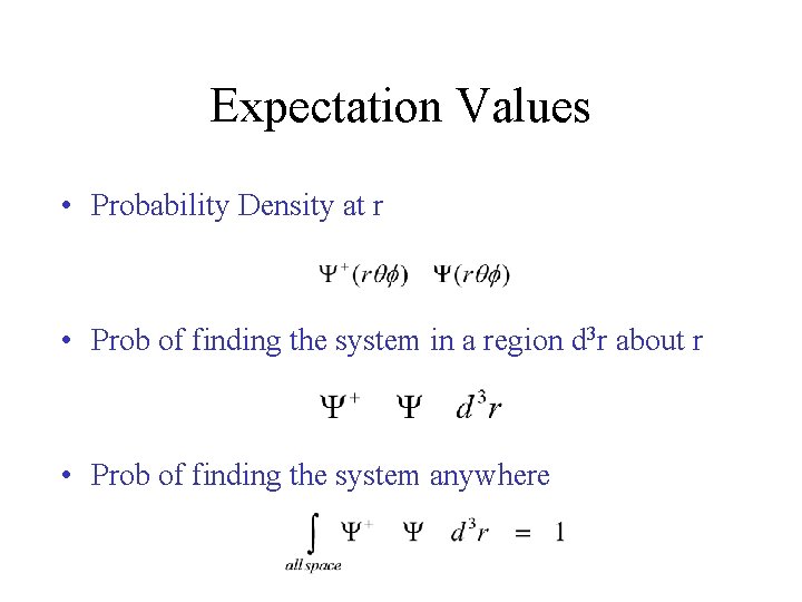 Expectation Values • Probability Density at r • Prob of finding the system in