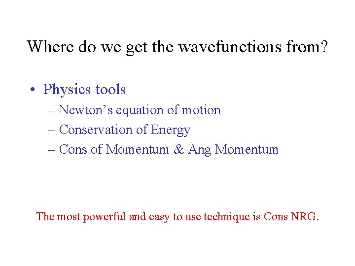 Where do we get the wavefunctions from? • Physics tools – Newton’s equation of