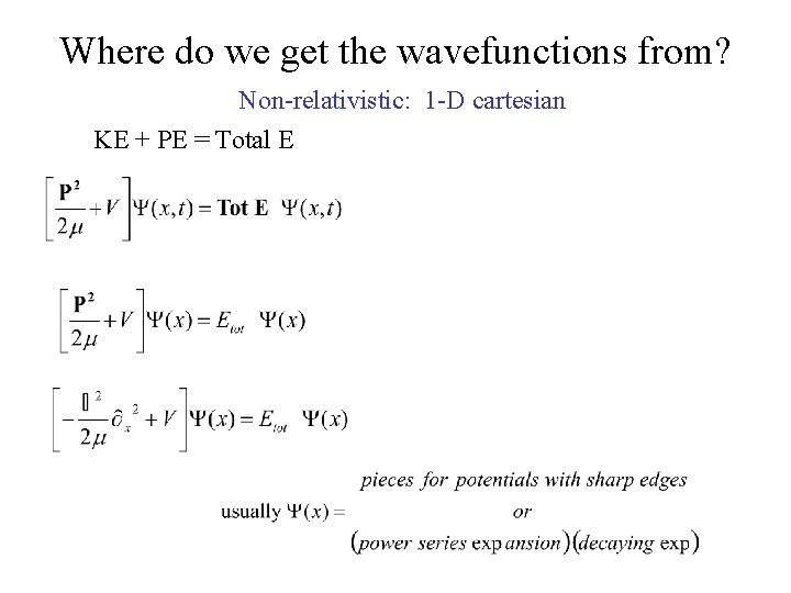 Where do we get the wavefunctions from? Non-relativistic: 1 -D cartesian KE + PE