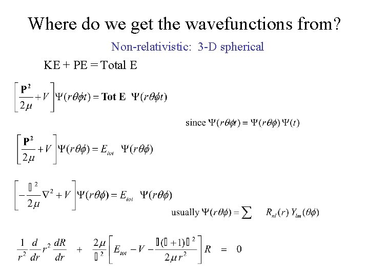 Where do we get the wavefunctions from? Non-relativistic: 3 -D spherical KE + PE