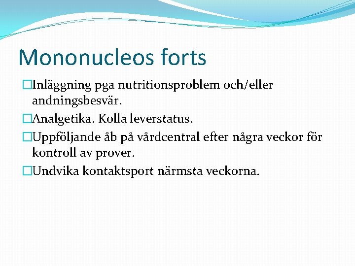 Mononucleos forts �Inläggning pga nutritionsproblem och/eller andningsbesvär. �Analgetika. Kolla leverstatus. �Uppföljande åb på vårdcentral