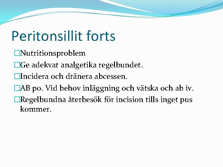 Peritonsillit forts �Nutritionsproblem �Ge adekvat analgetika regelbundet. �Incidera och dränera abcessen. �AB po. Vid