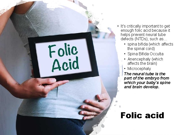  • It's critically important to get enough folic acid because it helps prevent