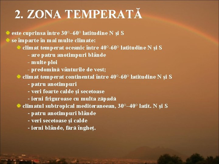 2. ZONA TEMPERATĂ este cuprinsa între 30°– 60° latitudine N şi S se împarte