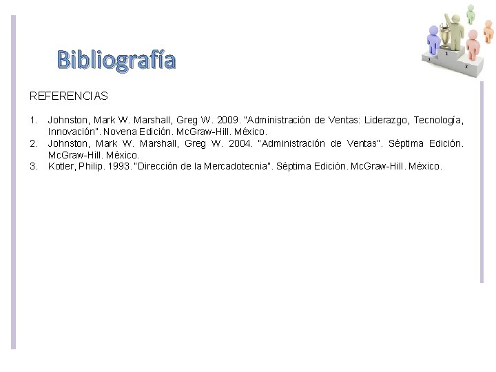 Bibliografía REFERENCIAS 1. 2. 3. Johnston, Mark W. Marshall, Greg W. 2009. “Administración de Bibliografía REFERENCIAS 1. 2. 3. Johnston, Mark W. Marshall, Greg W. 2009. “Administración de