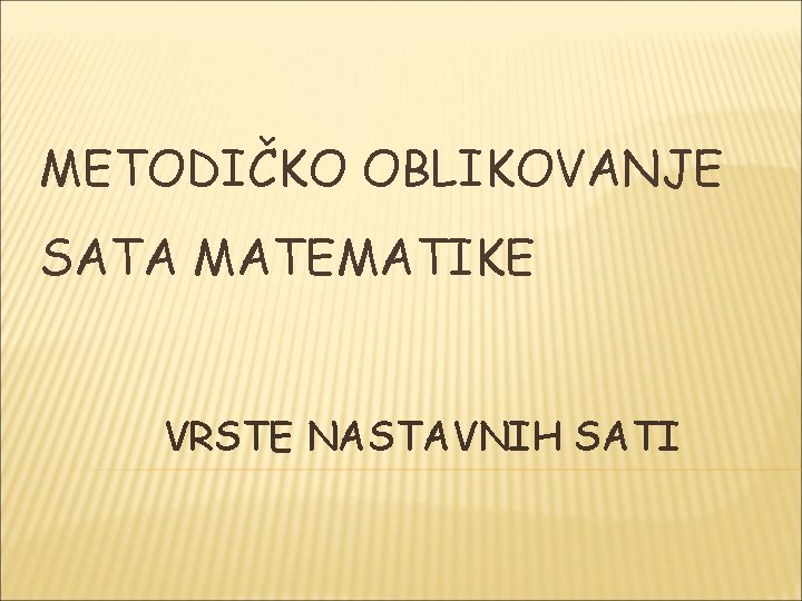 METODIČKO OBLIKOVANJE SATA MATEMATIKE VRSTE NASTAVNIH SATI 