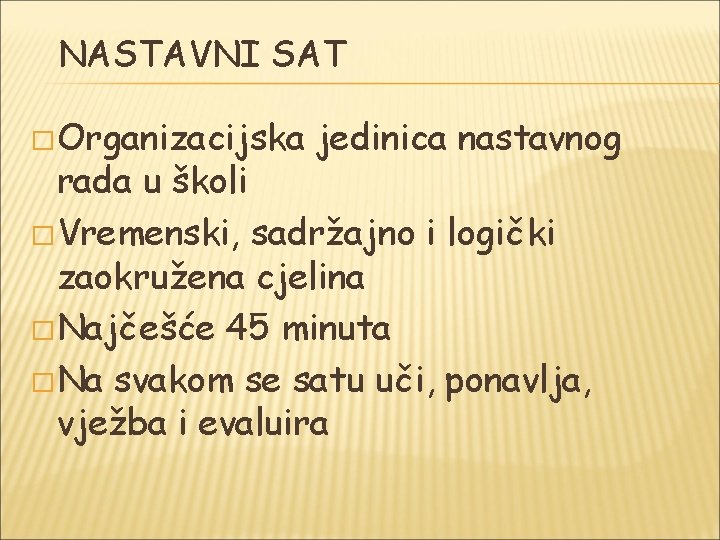 NASTAVNI SAT � Organizacijska jedinica nastavnog rada u školi � Vremenski, sadržajno i logički