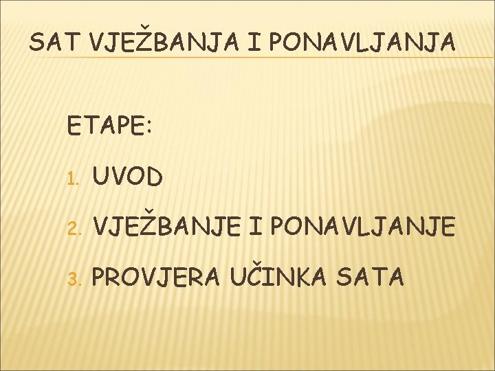 SAT VJEŽBANJA I PONAVLJANJA ETAPE: 1. UVOD 2. VJEŽBANJE I PONAVLJANJE 3. PROVJERA UČINKA