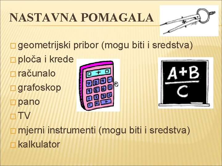 NASTAVNA POMAGALA � geometrijski pribor (mogu biti i sredstva) � ploča i krede �