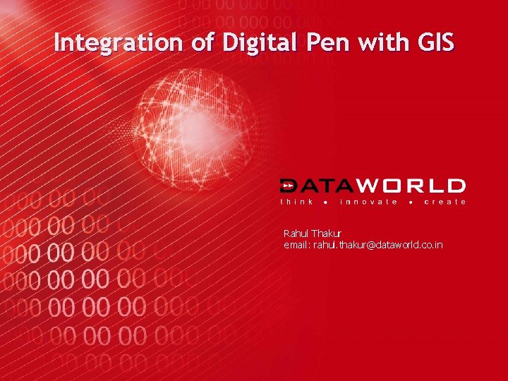Integration of Digital Pen with GIS Rahul Thakur email: rahul. thakur@dataworld. co. in 