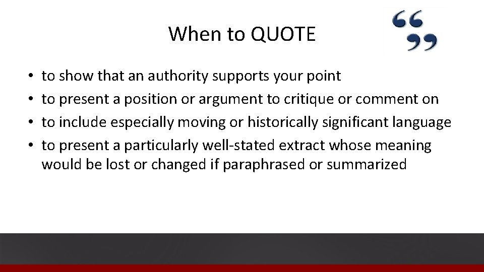 When to QUOTE • • to show that an authority supports your point to