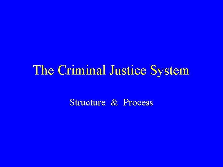 The Criminal Justice System Structure & Process 