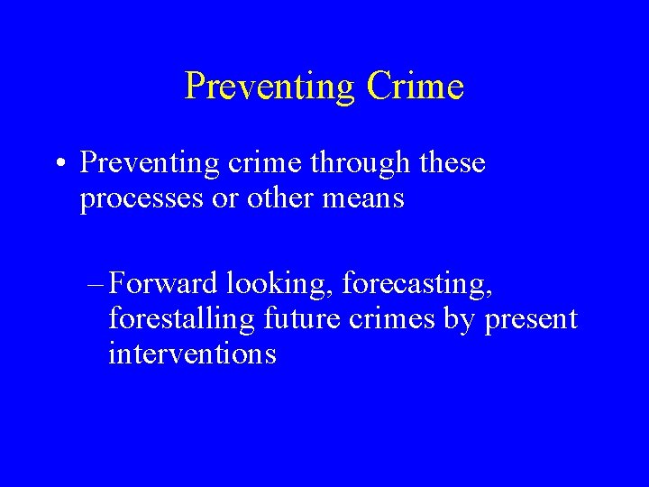 Preventing Crime • Preventing crime through these processes or other means – Forward looking,
