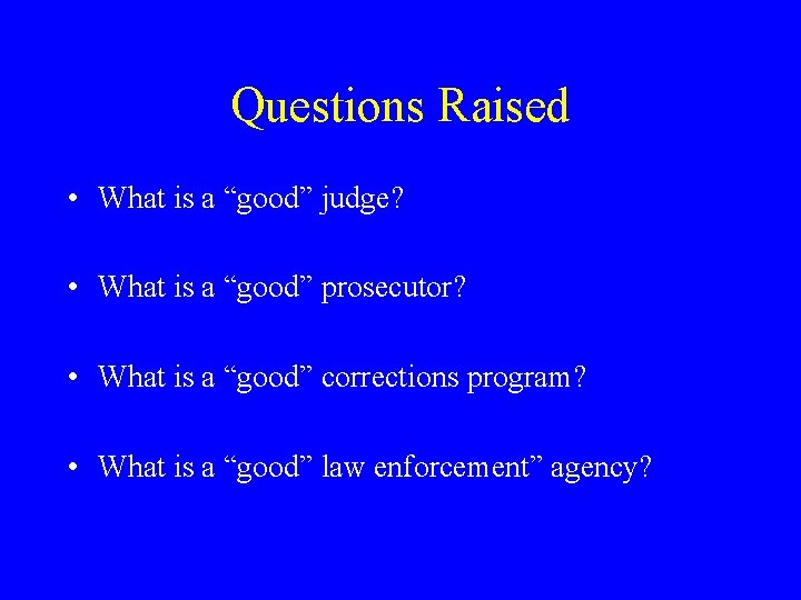 Questions Raised • What is a “good” judge? • What is a “good” prosecutor?