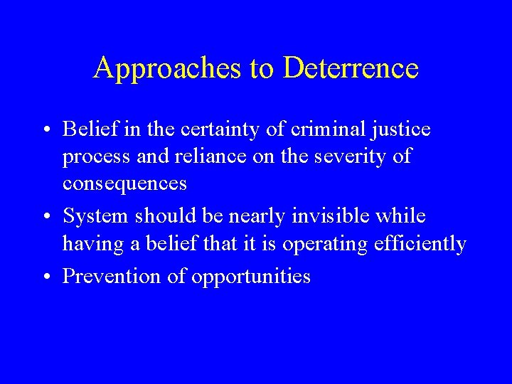 Approaches to Deterrence • Belief in the certainty of criminal justice process and reliance