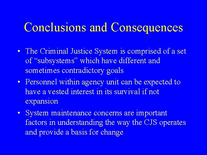 Conclusions and Consequences • The Criminal Justice System is comprised of a set of