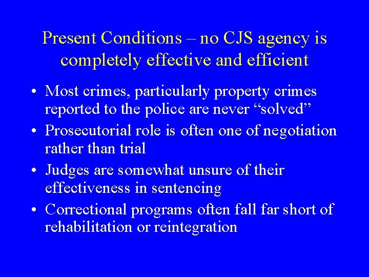 Present Conditions – no CJS agency is completely effective and efficient • Most crimes,
