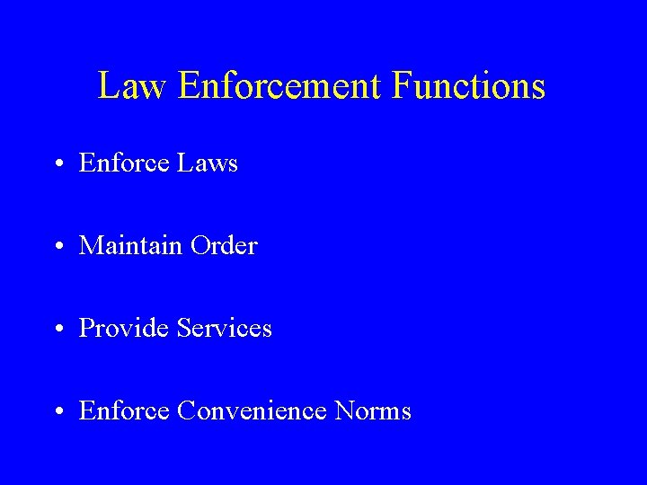 Law Enforcement Functions • Enforce Laws • Maintain Order • Provide Services • Enforce