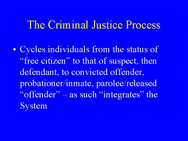 The Criminal Justice Process • Cycles individuals from the status of “free citizen” to