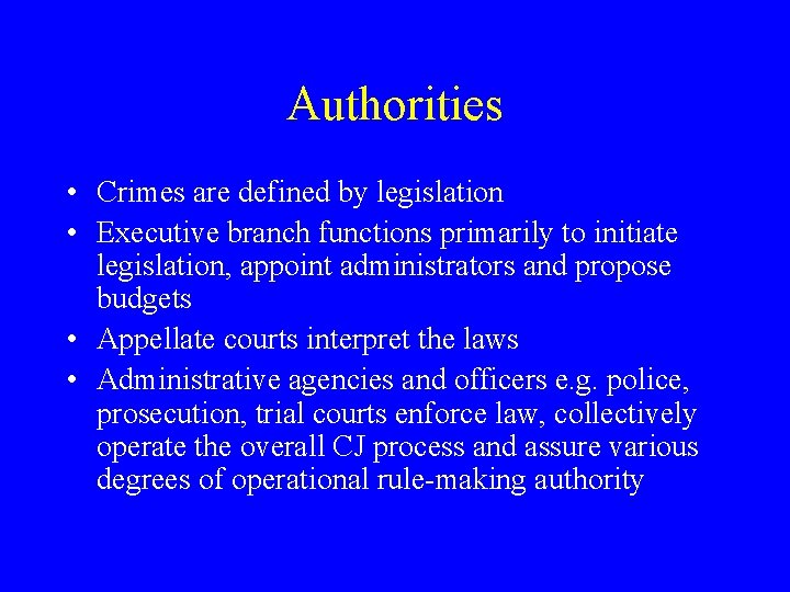 Authorities • Crimes are defined by legislation • Executive branch functions primarily to initiate