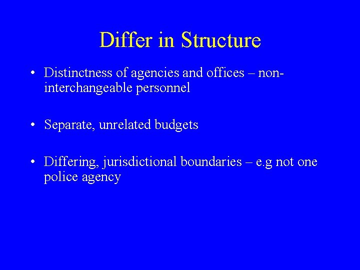 Differ in Structure • Distinctness of agencies and offices – noninterchangeable personnel • Separate,
