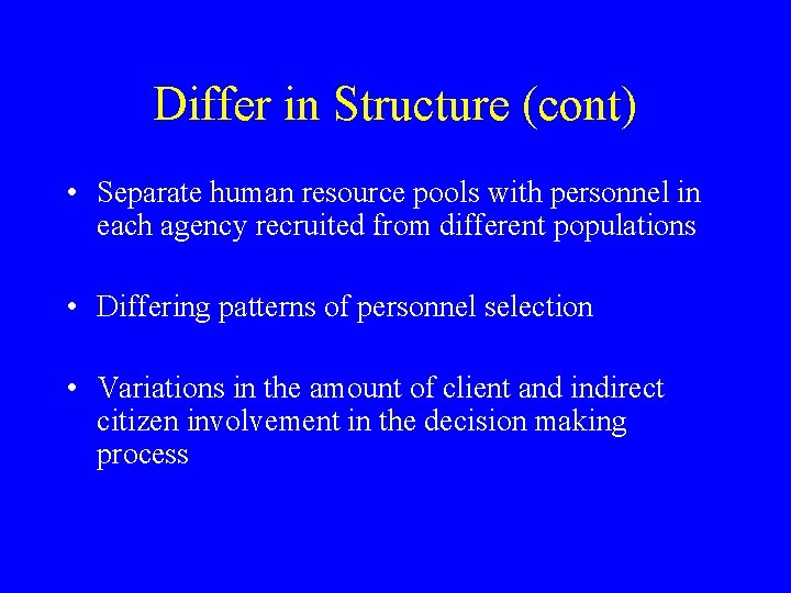 Differ in Structure (cont) • Separate human resource pools with personnel in each agency