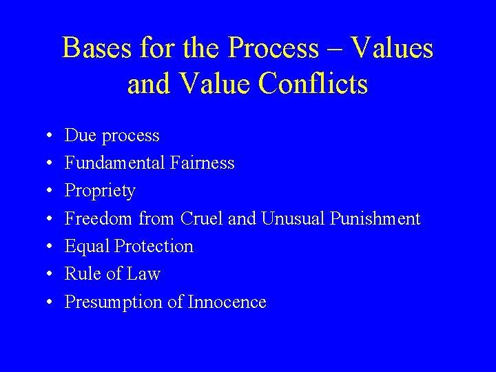 Bases for the Process – Values and Value Conflicts • • Due process Fundamental