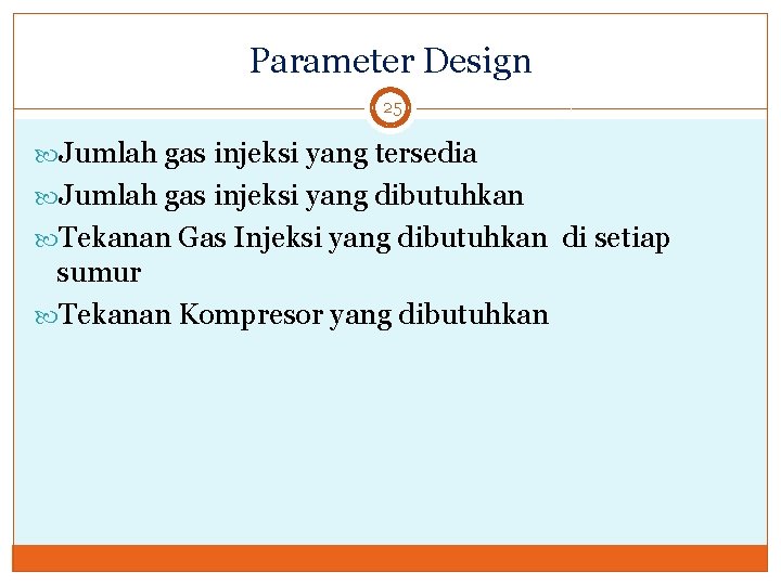 Parameter Design 25 Jumlah gas injeksi yang tersedia Jumlah gas injeksi yang dibutuhkan Tekanan