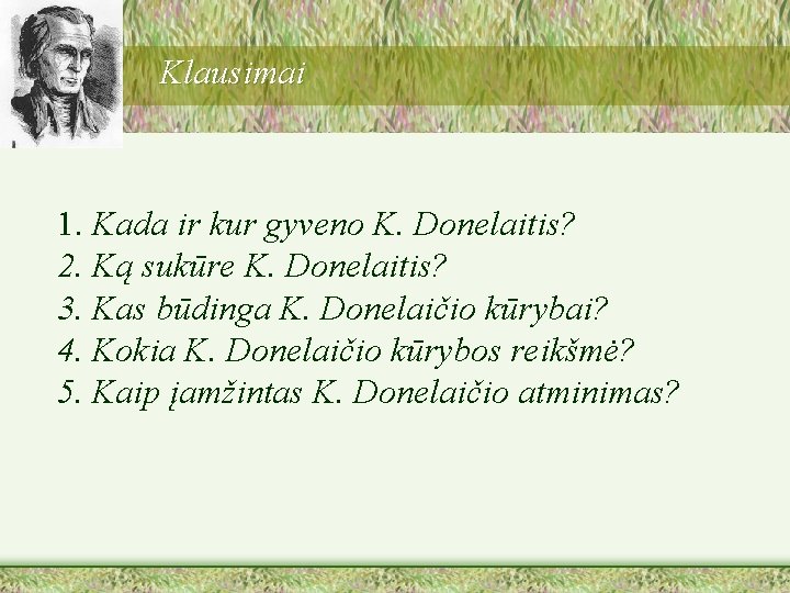 Klausimai 1. Kada ir kur gyveno K. Donelaitis? 2. Ką sukūre K. Donelaitis? 3.