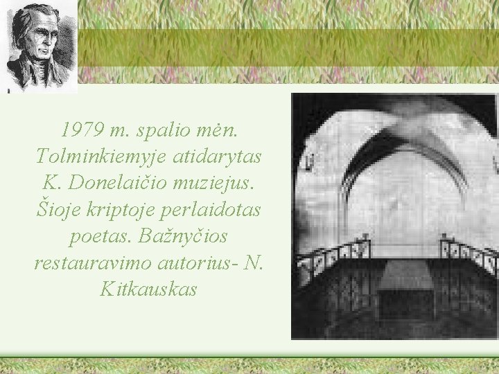 1979 m. spalio mėn. Tolminkiemyje atidarytas K. Donelaičio muziejus. Šioje kriptoje perlaidotas poetas. Bažnyčios