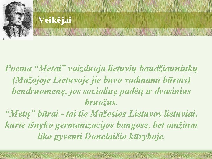Veikėjai Poema “Metai” vaizduoja lietuvių baudžiauninkų (Mažojoje Lietuvoje jie buvo vadinami būrais) bendruomenę, jos