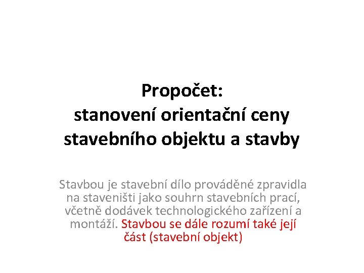 Propočet: stanovení orientační ceny stavebního objektu a stavby Stavbou je stavební dílo prováděné zpravidla