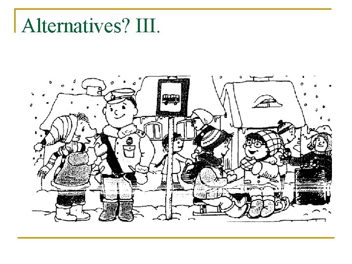 Alternatives? III. Alternatives? III.