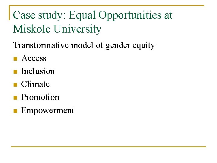 Case study: Equal Opportunities at Miskolc University Transformative model of gender equity n Access Case study: Equal Opportunities at Miskolc University Transformative model of gender equity n Access